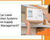 How Can Label Inspection Systems Improve Supply Chain Management